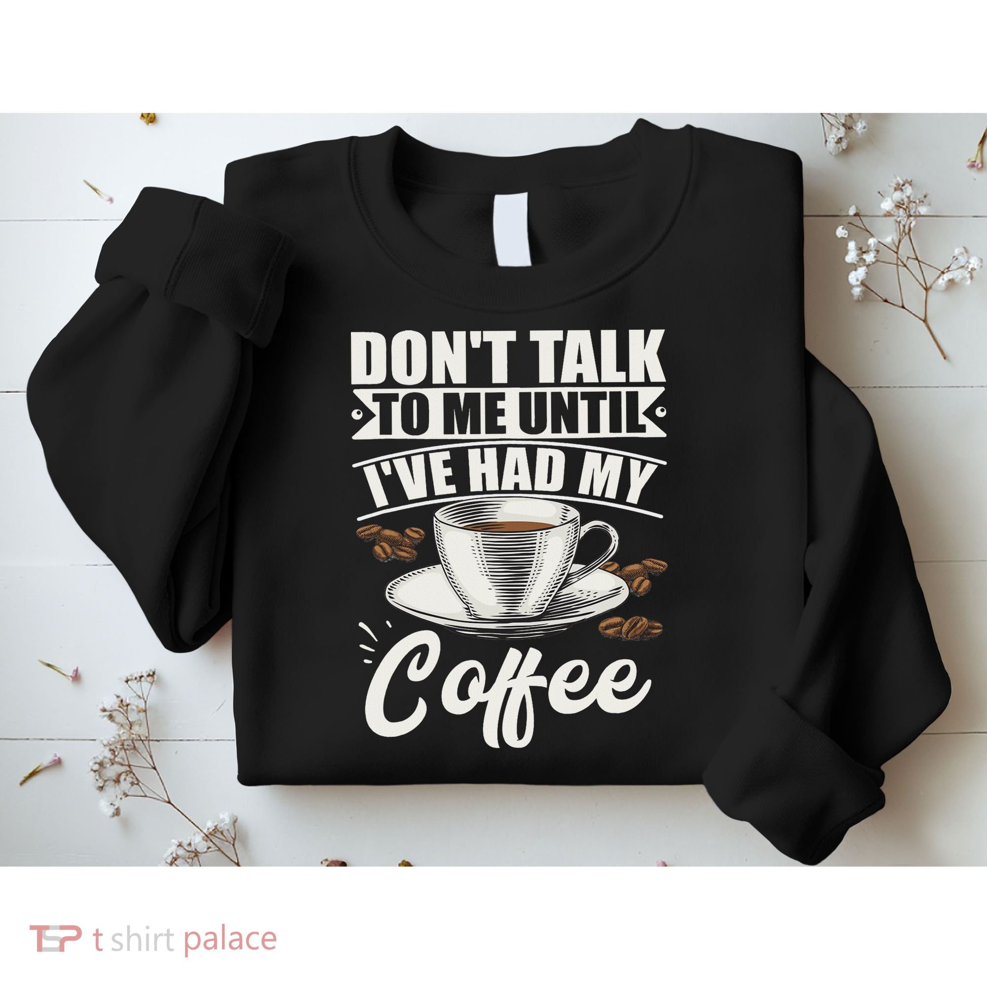 Coffee Lovers Don't Talk To Me Until I've Had My Coffee Sweatshirt