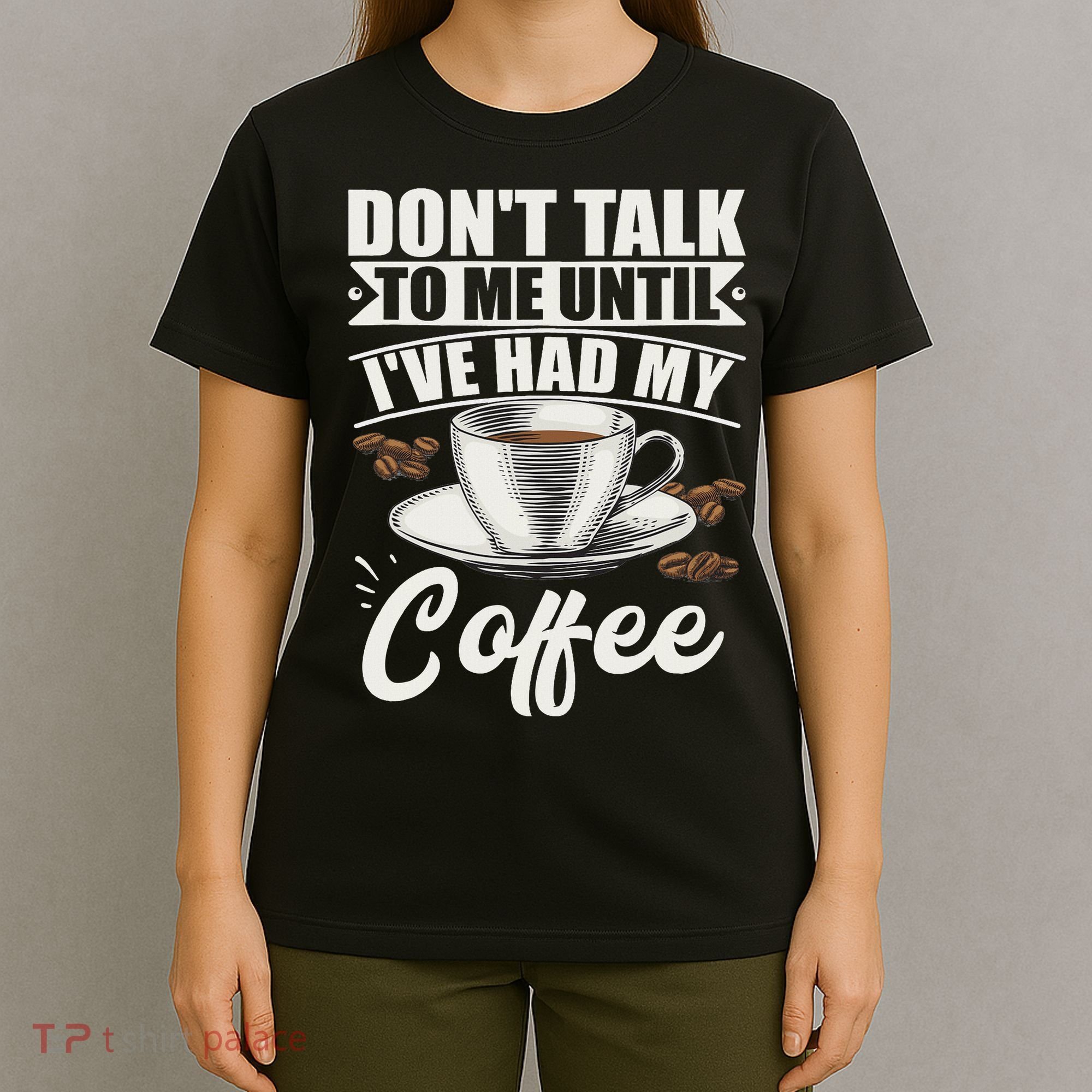 Coffee Lovers Don't Talk To Me Until I've Had My Coffee T-Shirt