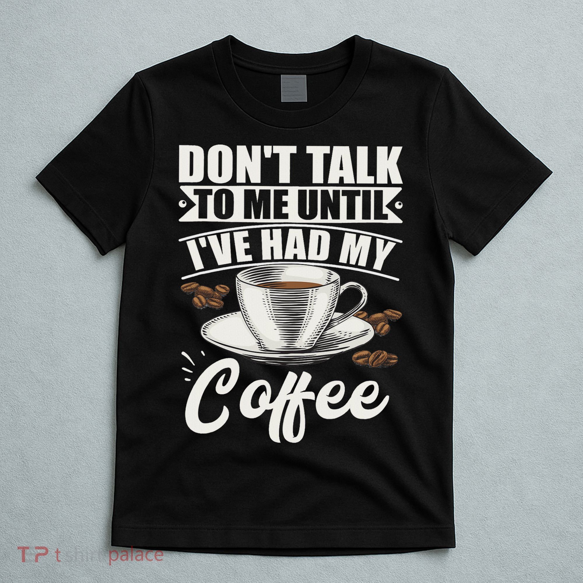 Coffee Lovers Don't Talk To Me Until I've Had My Coffee T-Shirt