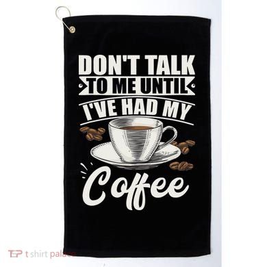 Coffee Lovers Don't Talk To Me Until I've Had My Coffee Golf Towel