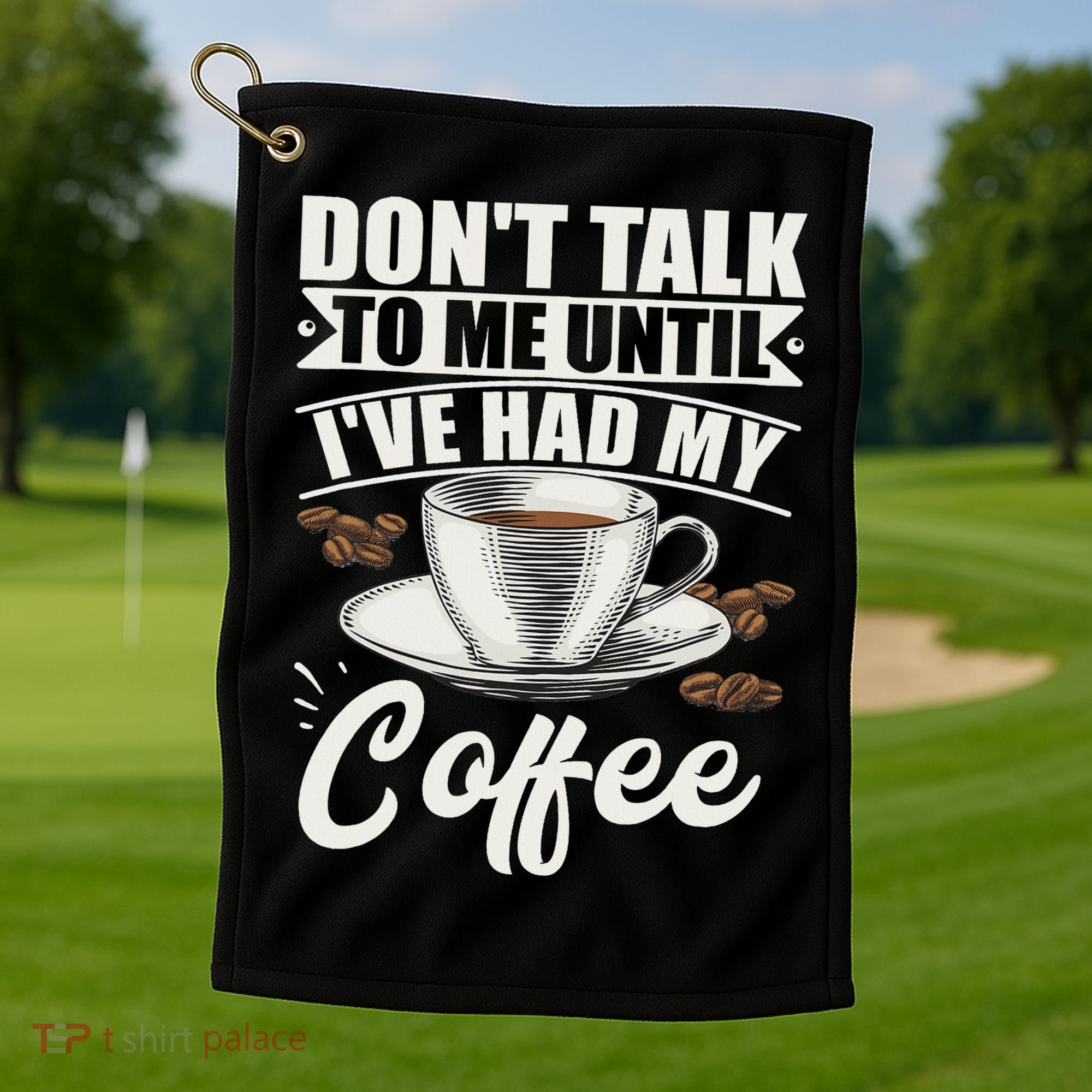 Coffee Lovers Don't Talk To Me Until I've Had My Coffee Golf Towel