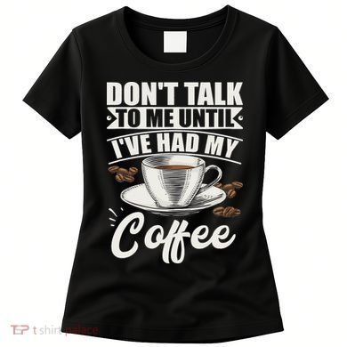 Coffee Lovers Don't Talk To Me Until I've Had My Coffee Women's T-Shirt