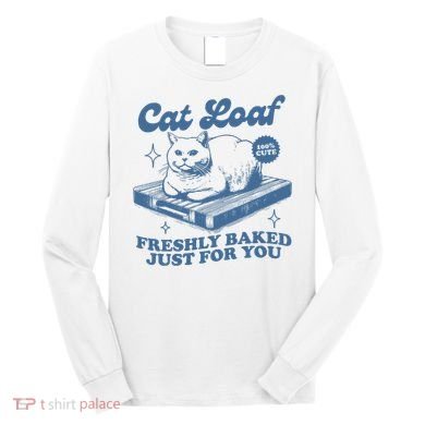Cat Loaf Freshly Baked Just For You Long Sleeve Shirt