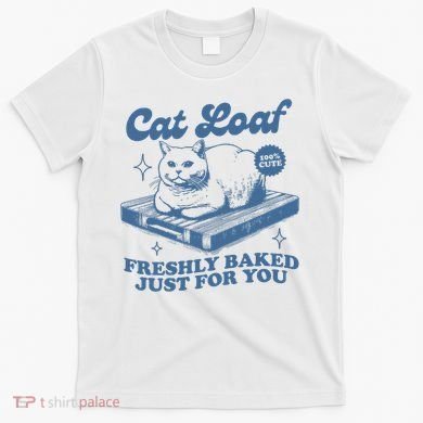 Cat Loaf Freshly Baked Just For You T-Shirt