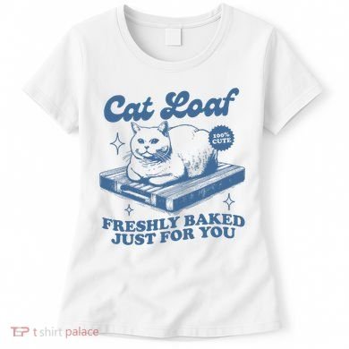 Cat Loaf Freshly Baked Just For You Women's T-Shirt