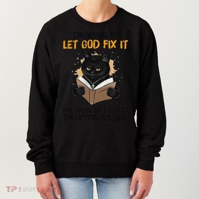Cat Let God Fix It Because If I Fix It Im Going To Jail Women's Sweatshirt