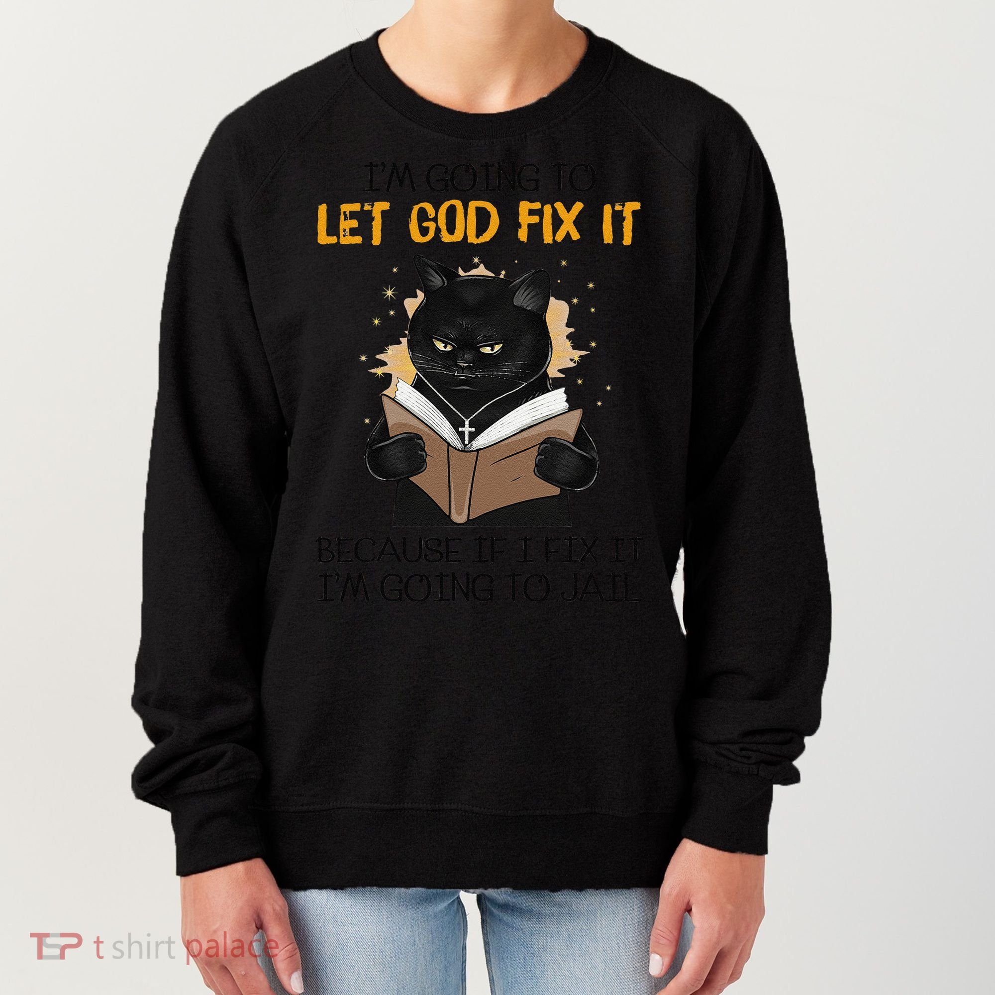 Cat Let God Fix It Because If I Fix It Im Going To Jail Women's Sweatshirt