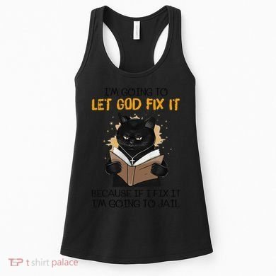 Cat Let God Fix It Because If I Fix It Im Going To Jail Women's Tank Top