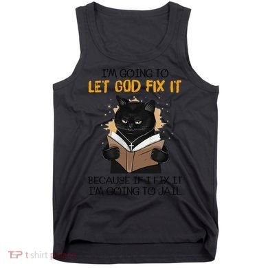 Cat Let God Fix It Because If I Fix It Im Going To Jail Tank Top