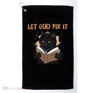 Cat Let God Fix It Because If I Fix It Im Going To Jail Golf Towel