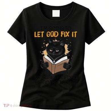 Cat Let God Fix It Because If I Fix It Im Going To Jail Women's T-Shirt