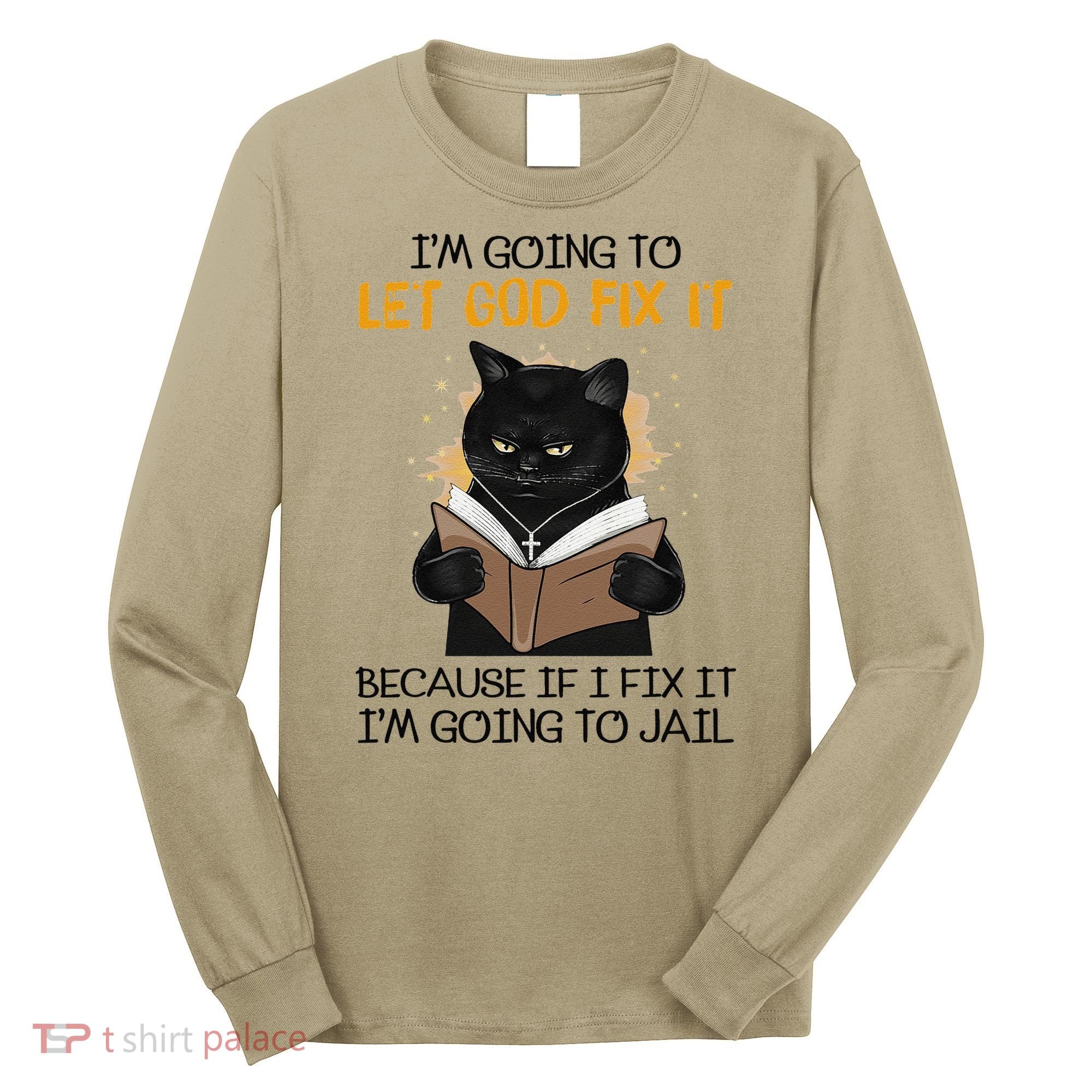Cat Let God Fix It Because If I Fix It Im Going To Jail Long Sleeve Shirt