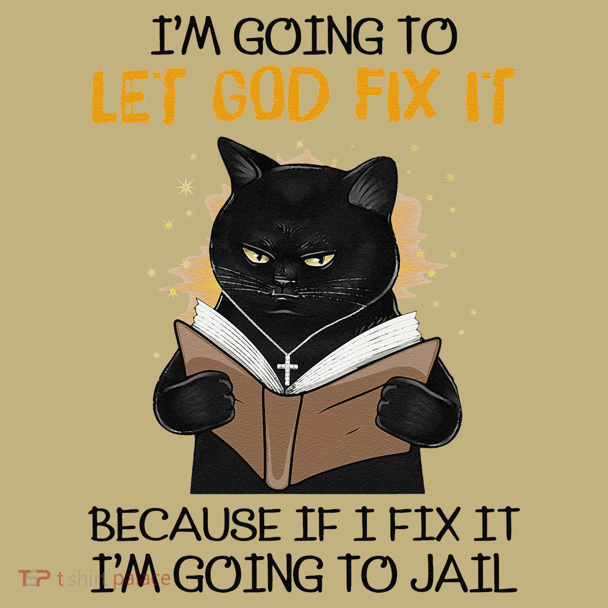 Cat Let God Fix It Because If I Fix It Im Going To Jail Long Sleeve Shirt