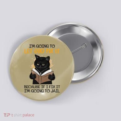 Cat Let God Fix It Because If I Fix It Im Going To Jail Button