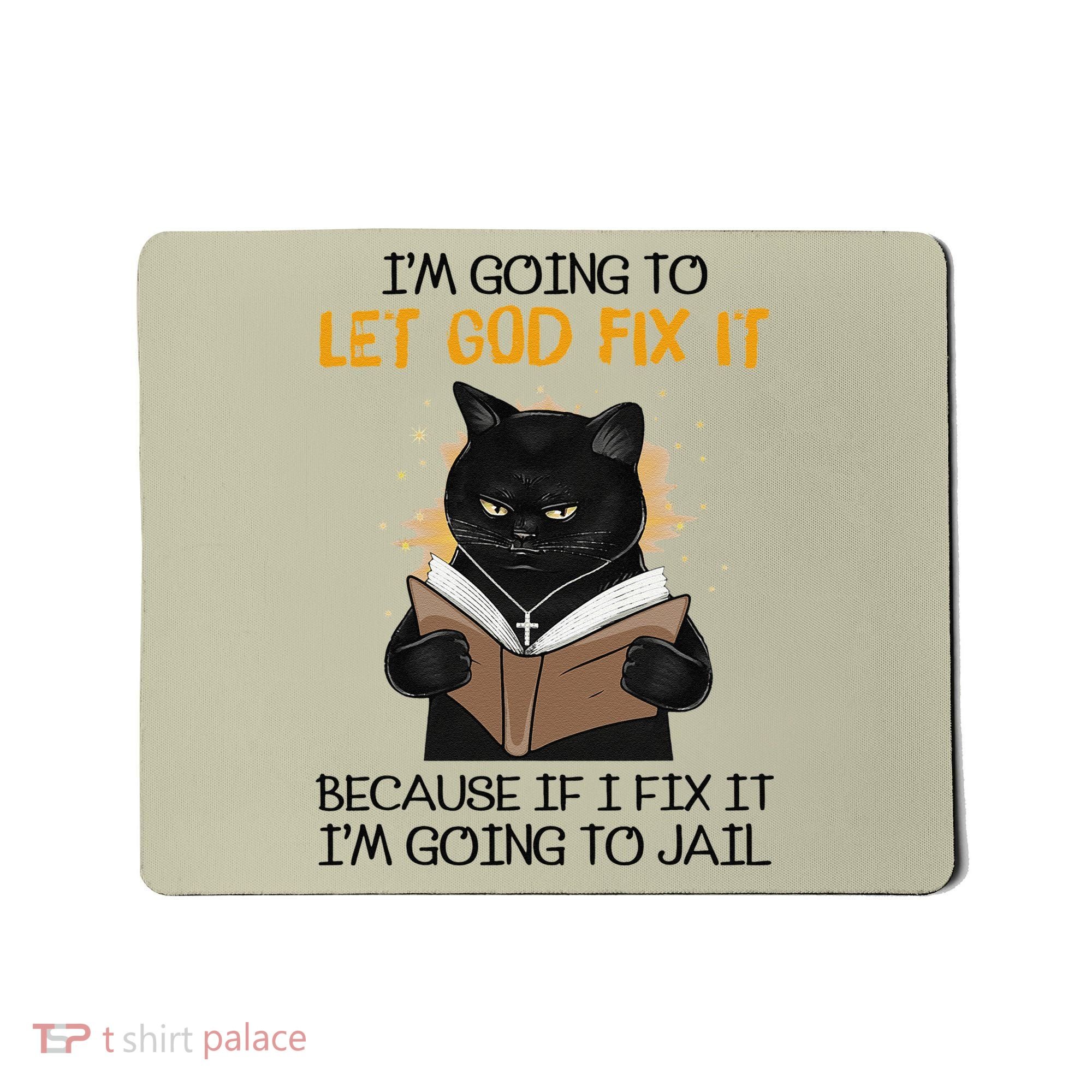 Cat Let God Fix It Because If I Fix It Im Going To Jail Mousepad