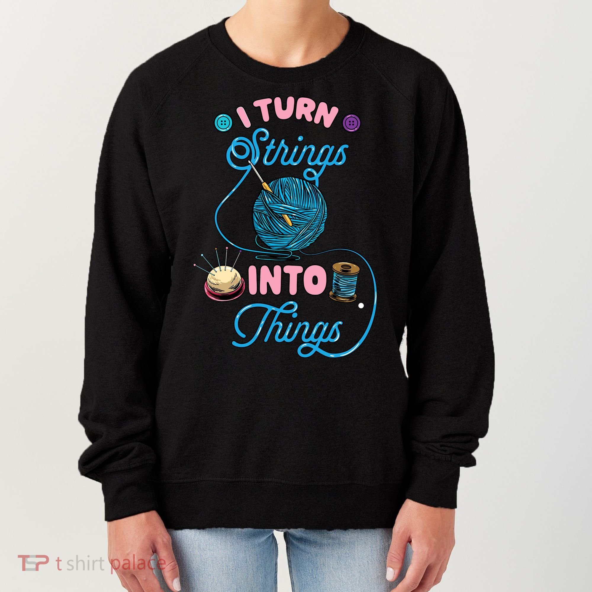 Crochet Lover Gift I Turn Strings Into Things Funny Knitting Women's Sweatshirt