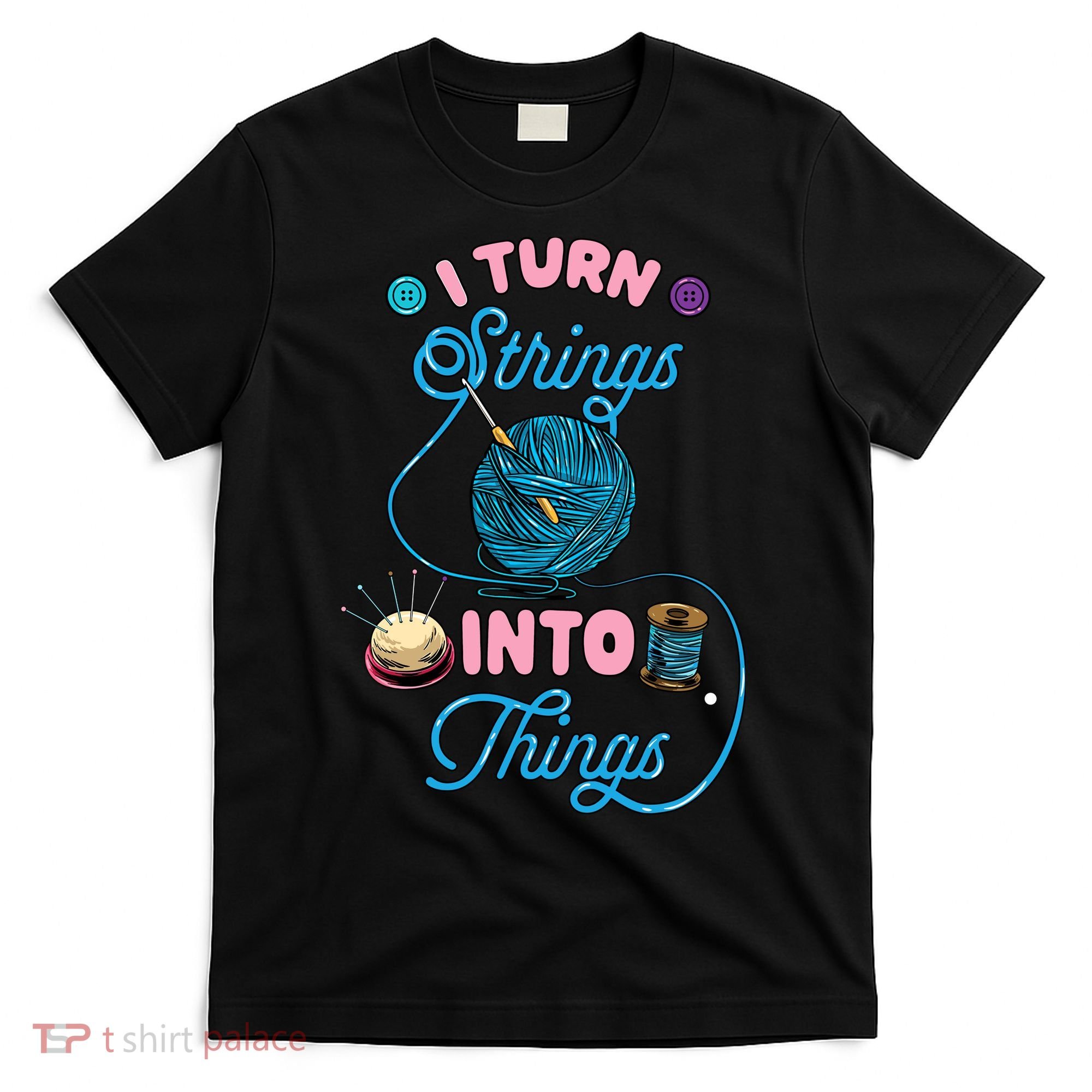 Crochet Lover Gift I Turn Strings Into Things Funny Knitting T-Shirt