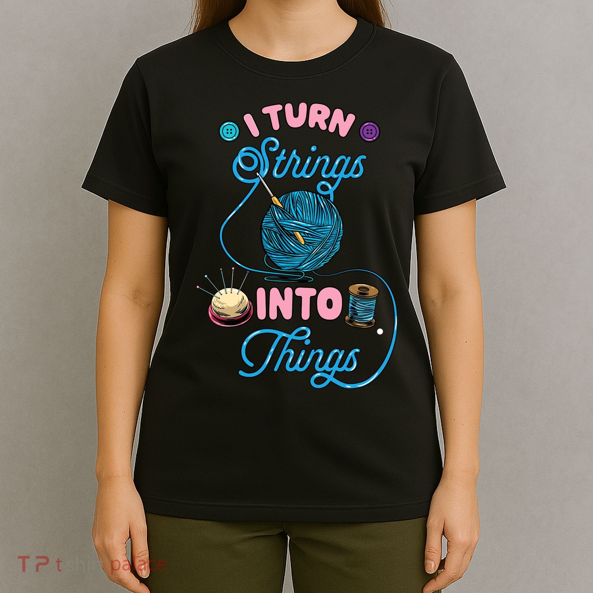 Crochet Lover Gift I Turn Strings Into Things Funny Knitting T-Shirt