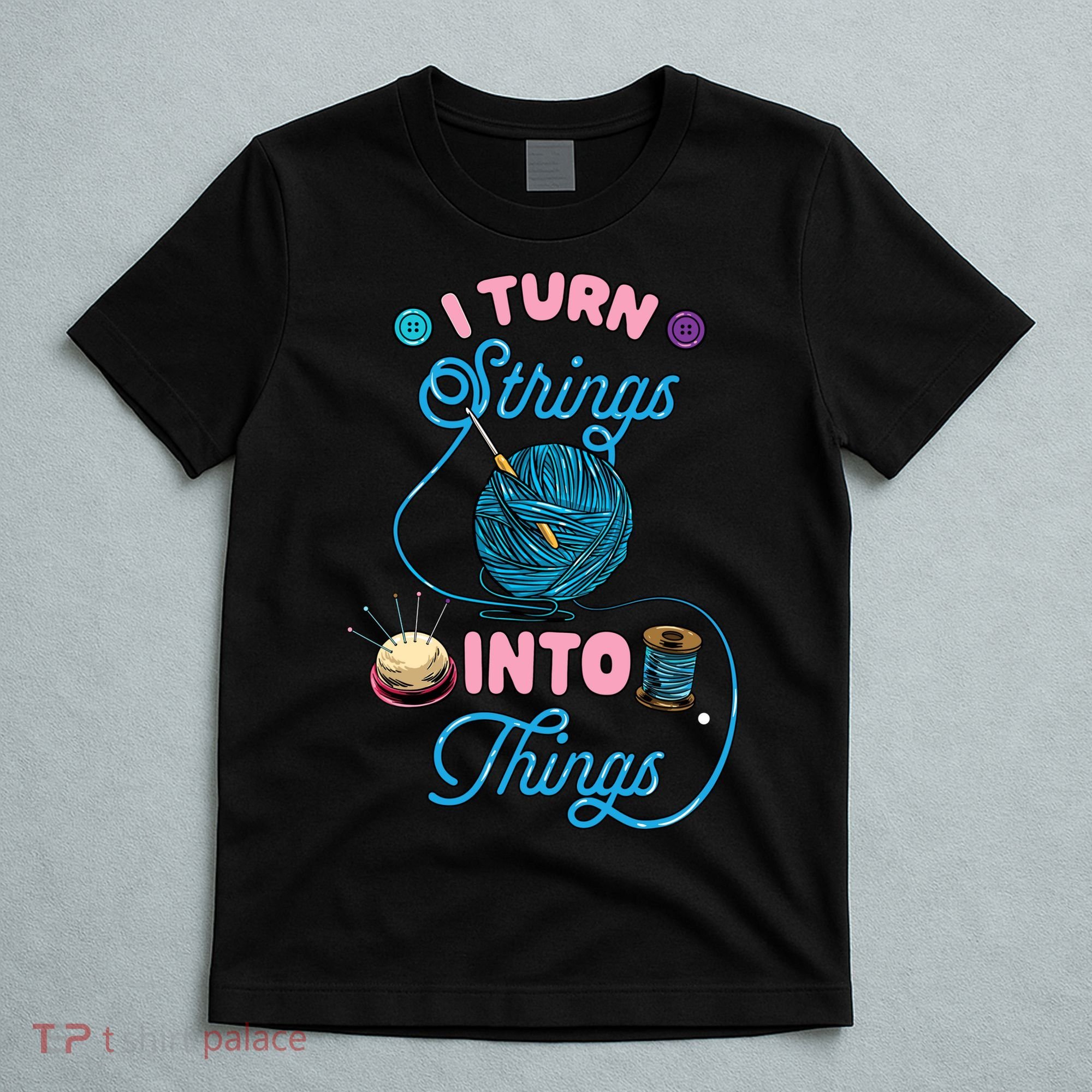 Crochet Lover Gift I Turn Strings Into Things Funny Knitting T-Shirt