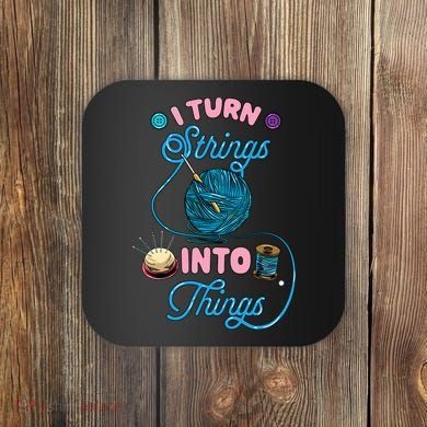 Crochet Lover Gift I Turn Strings Into Things Funny Knitting Coaster
