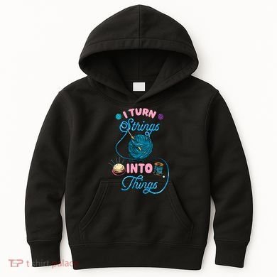 Crochet Lover Gift I Turn Strings Into Things Funny Knitting Kids Hoodie