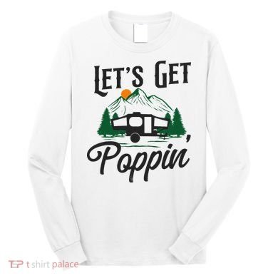 Camping Let'S Get Poppin' Pop Up Camper Long Sleeve Shirt
