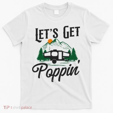 Camping Let'S Get Poppin' Pop Up Camper T-Shirt