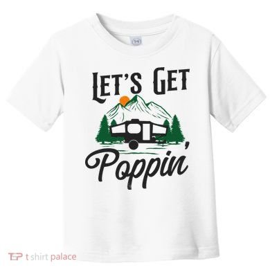 Camping Let'S Get Poppin' Pop Up Camper Toddler T-Shirt