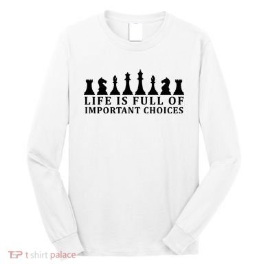 Chess Life Is Full Of Important Choices Long Sleeve Shirt