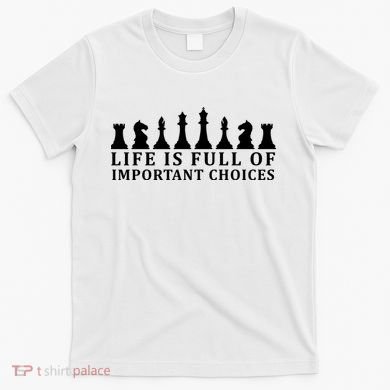 Chess Life Is Full Of Important Choices T-Shirt