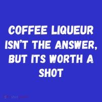 Coffee Liqueur IsnT The Answer But Its Worth A Shot Gift Button thumb 1