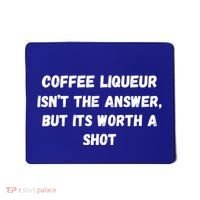 Coffee Liqueur IsnT The Answer But Its Worth A Shot Gift Mousepad thumb 0
