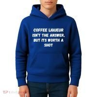 Coffee Liqueur IsnT The Answer But Its Worth A Shot Gift Kids Hoodie thumb 4