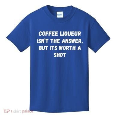 Coffee Liqueur IsnT The Answer But Its Worth A Shot Gift Kids T-Shirt