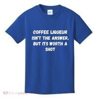 Coffee Liqueur IsnT The Answer But Its Worth A Shot Gift Kids T-Shirt thumb 0
