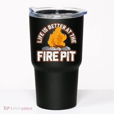 Campfire Life Is Better At The Firepit Camping Campsite Fire Tumbler