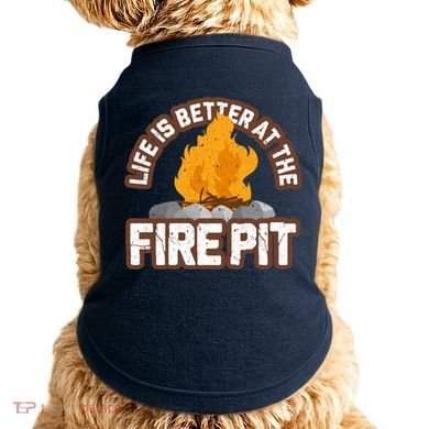 Campfire Life Is Better At The Firepit Camping Campsite Fire Doggie Tank