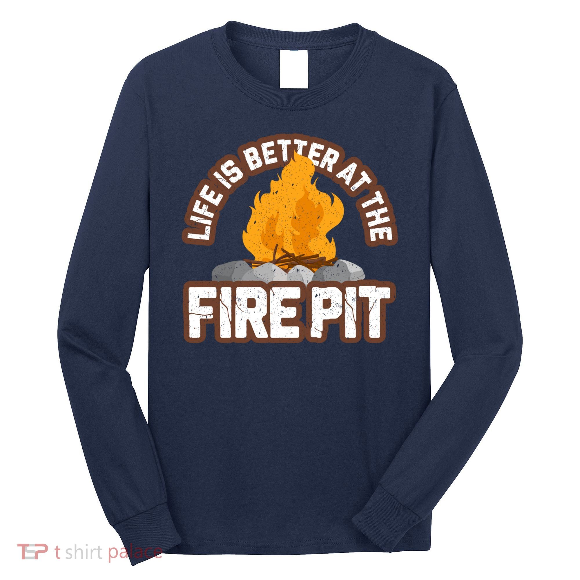 Campfire Life Is Better At The Firepit Camping Campsite Fire Long Sleeve Shirt