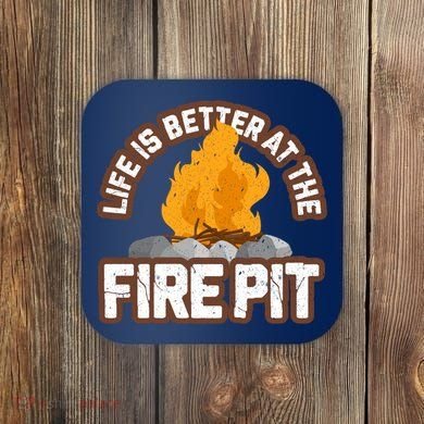Campfire Life Is Better At The Firepit Camping Campsite Fire Coaster