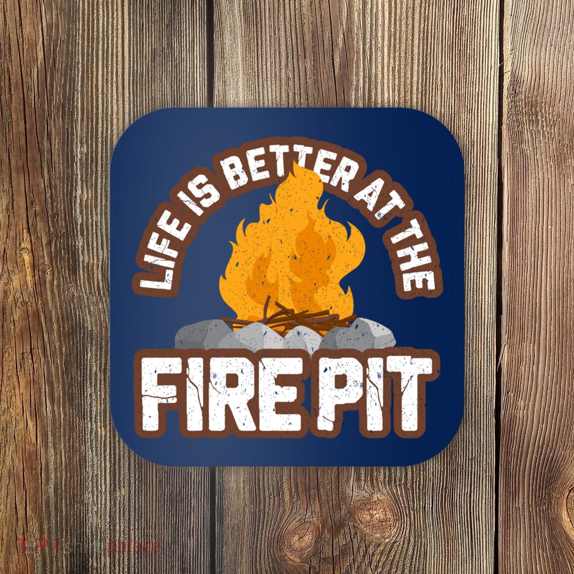 Campfire Life Is Better At The Firepit Camping Campsite Fire Coaster