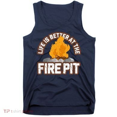 Campfire Life Is Better At The Firepit Camping Campsite Fire Tank Top