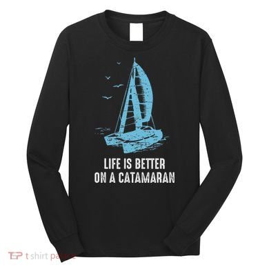 Catamaran Life Is Better Catamaran Sailing Trapeze Sailor Long Sleeve Shirt