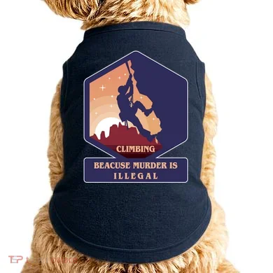 Climbing Because Murder Is Illegal Doggie Tank
