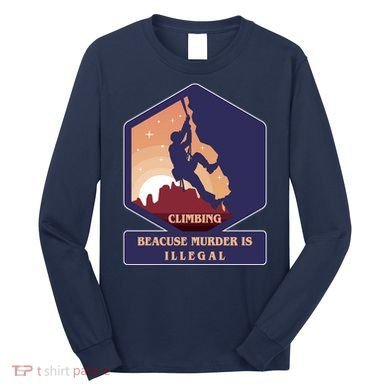 Climbing Because Murder Is Illegal Long Sleeve Shirt