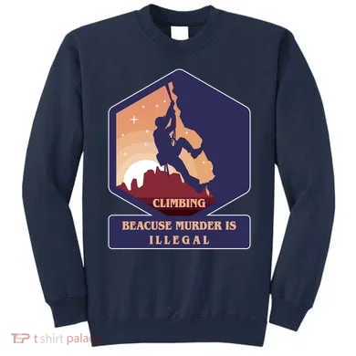 Climbing Because Murder Is Illegal Sweatshirt
