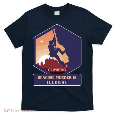 Climbing Because Murder Is Illegal T-Shirt