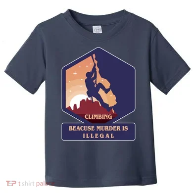 Climbing Because Murder Is Illegal Toddler T-Shirt