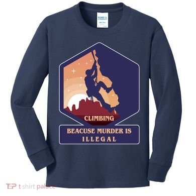 Climbing Because Murder Is Illegal Kids Long Sleeve Shirt