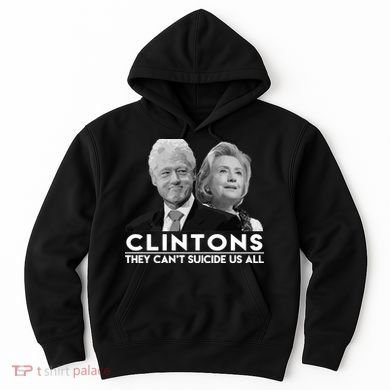 Clintons They Can't Suicide Us All Hoodie