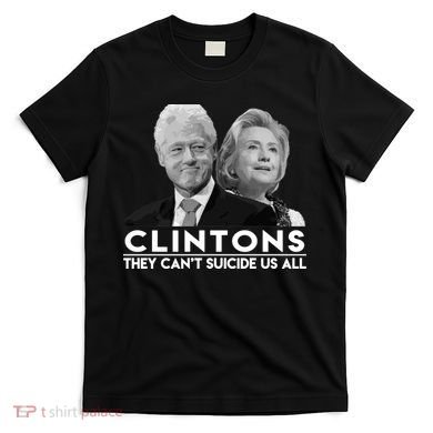 Clintons They Can't Suicide Us All T-Shirt